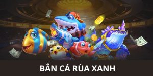 Bắn Cá Rùa Xanh - Khám Phá Thế Giới Đại Dương Ngay Tại 98WIN