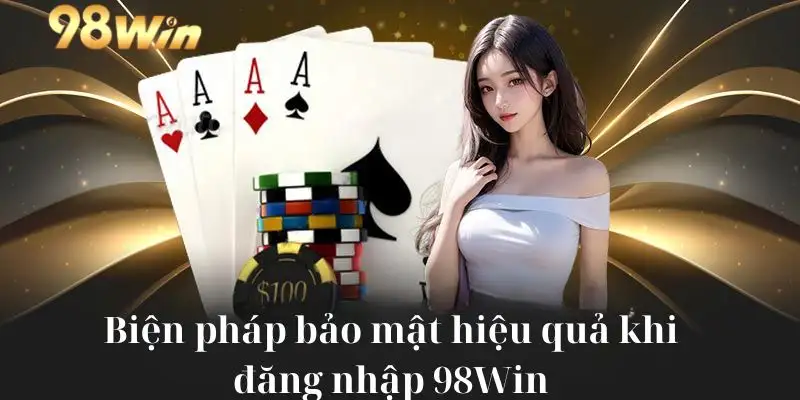 Biện pháp bảo mật hiệu quả khi đăng nhập 98win