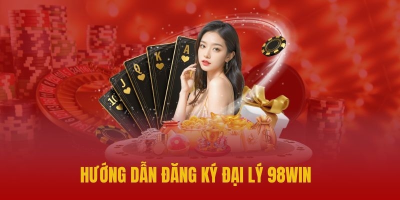 Hướng dẫn cách tạo tài khoản đăng ký đại lý 98WIN