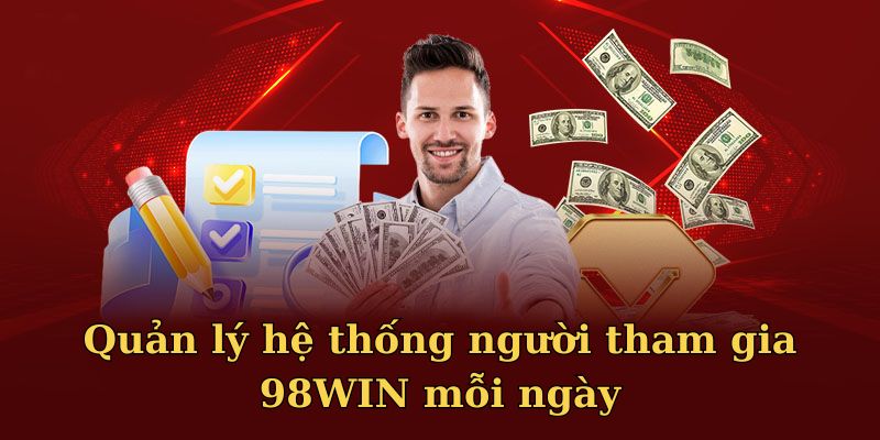 Quản lý hệ thống người tham gia 98WIN mỗi ngày