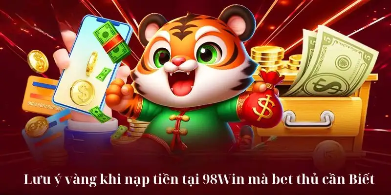 Lưu ý vàng khi nạp tiền tại nhà cái mà bet thủ cần Biết