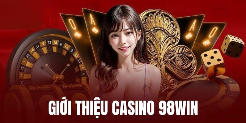 Thông tin giới thiệu về nhà cái Casino 98WIN 