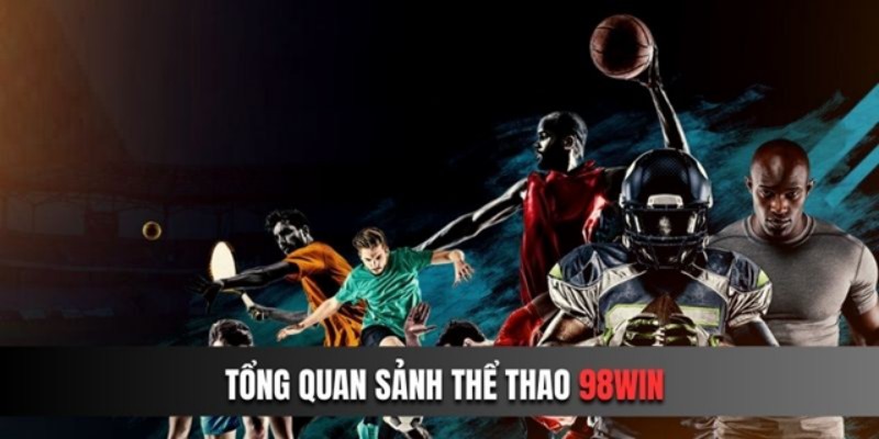 Thể thao 98WIN là sảnh cược ăn khách hàng đầu tại nhà cái