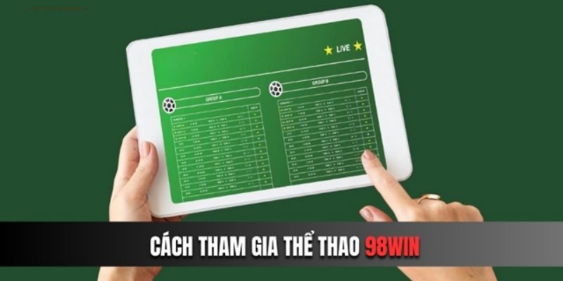 Tham gia cá cược thể thao tại 98WIN với các bước hết sức đơn giản