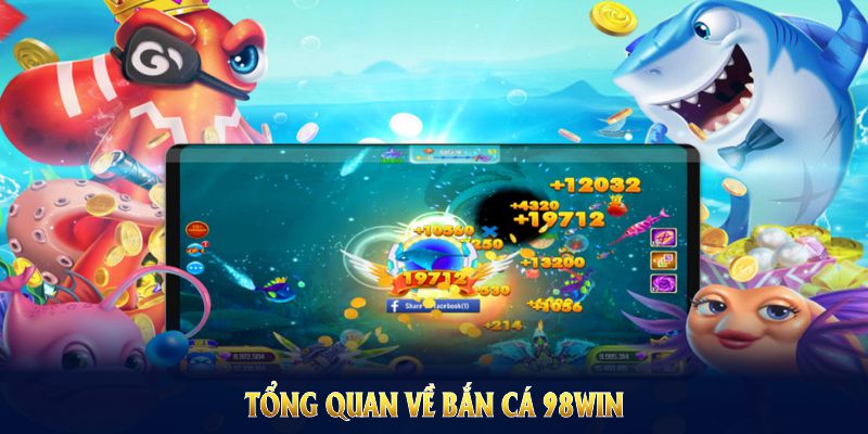 Tổng quan về bắn cá 98Win tại cổng game với tính năng hấp dẫn