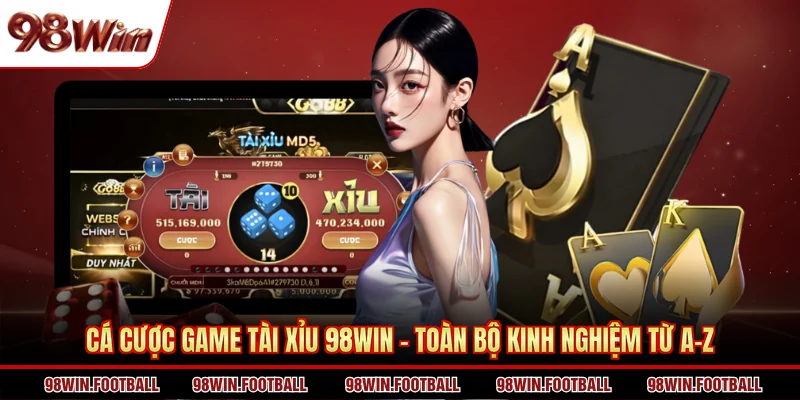 Cá Cược Game Tài Xỉu 98WIN - Toàn Bộ Kinh Nghiệm Từ A-Z