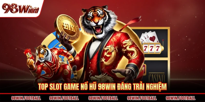 Top slot game nổ hũ 98Win đáng trải nghiệm