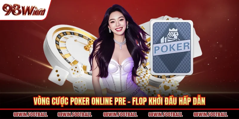 Vòng cược Poker online Pre - flop khởi đầu hấp dẫn